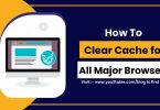 How To Clear Cache for All Major Browsers