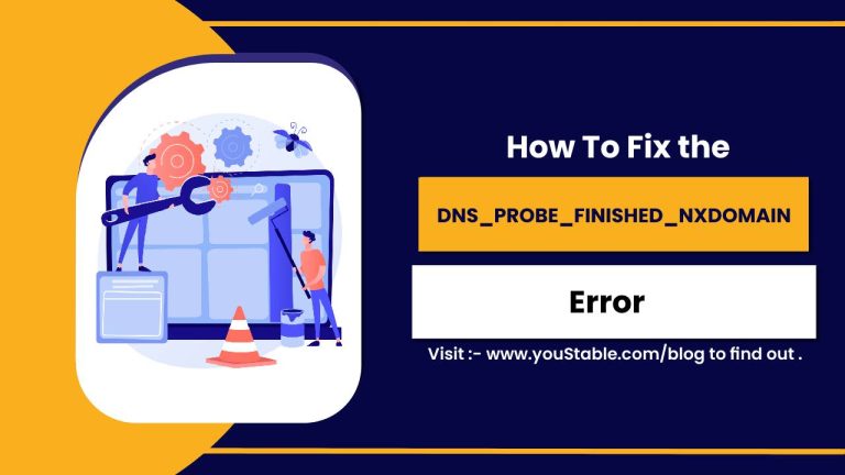 How to Fix the DNS_PROBE_FINISHED_NXDOMAIN Error