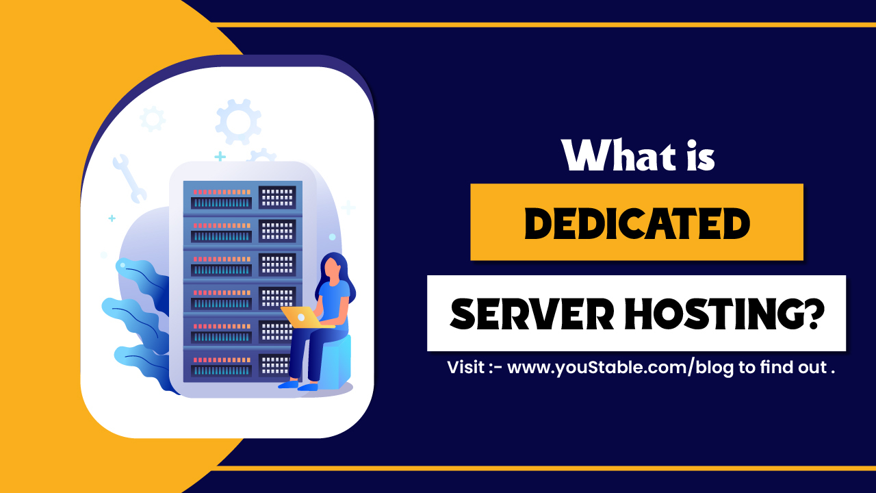 What is Dedicated Server Hosting – Everything you Need to Know