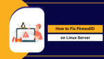 How to Fix FirewallD on Linux Server: Step By Step Guide
