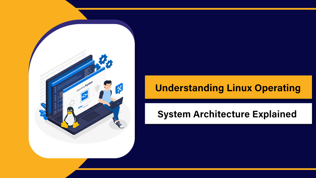 Understanding Linux Operating System Architecture Explained