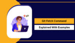 Git Fetch Command Explained With Examples in 2026