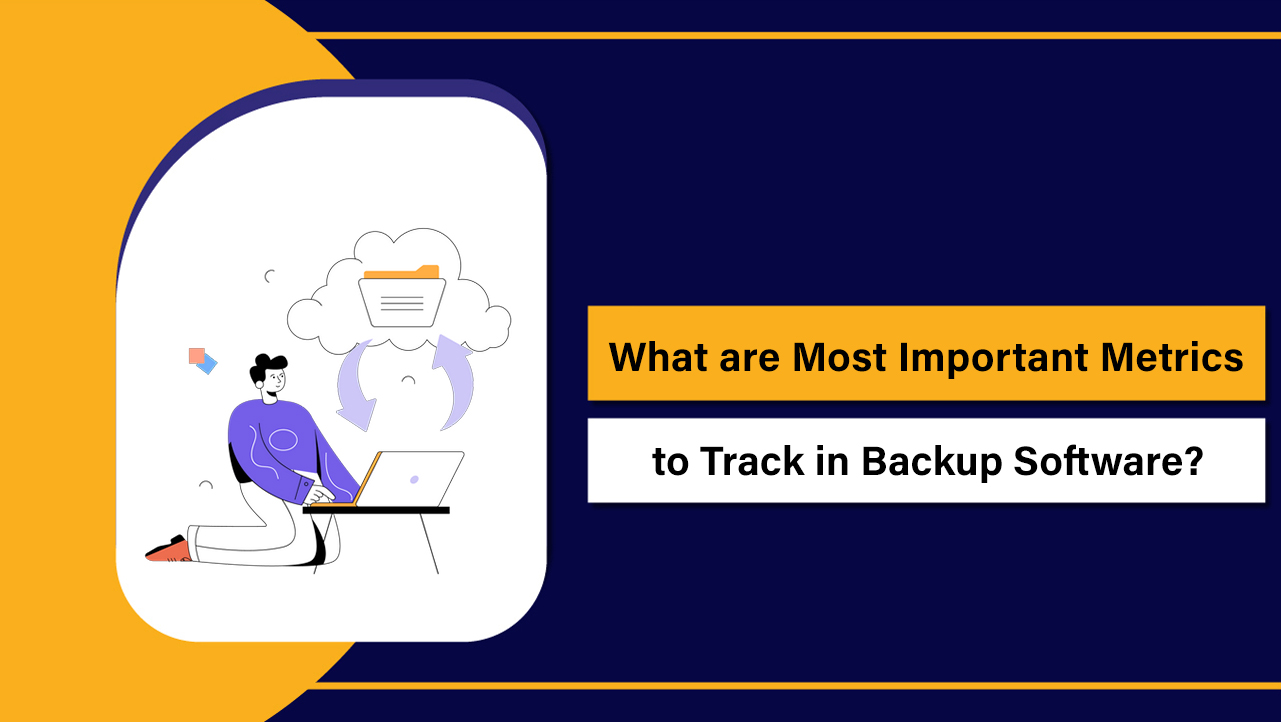 Most Important Metrics to Track in Backup Software