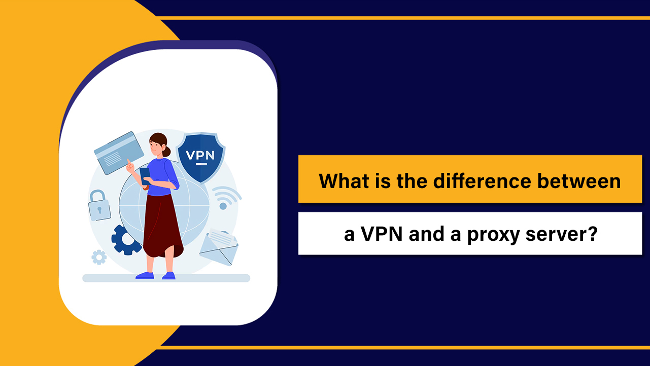 difference between a VPN and a proxy server