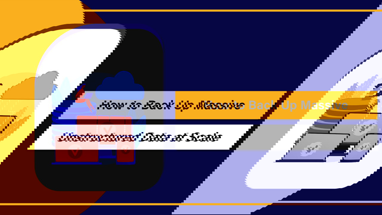 Back Up Massive Unstructured Data at Scale